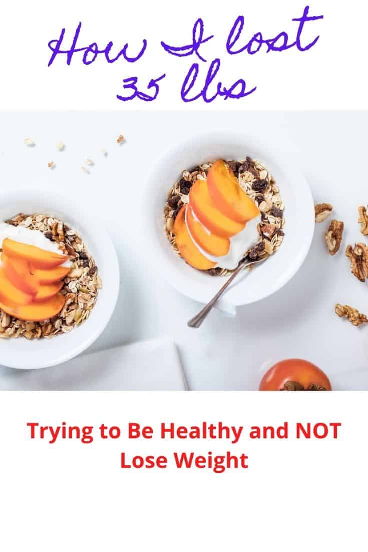 How I Lost 35 lbs Not Trying to Lose Weight